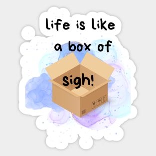 Life is like a box of sigh!!!, Fun phrases, Life quote Sticker